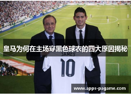 皇马为何在主场穿黑色球衣的四大原因揭秘