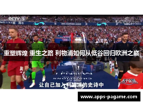 重塑辉煌 重生之路 利物浦如何从低谷回归欧洲之巅
