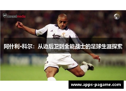 阿什利·科尔：从边后卫到全能战士的足球生涯探索