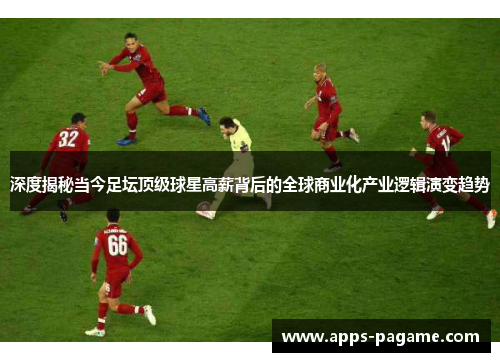 深度揭秘当今足坛顶级球星高薪背后的全球商业化产业逻辑演变趋势 深度揭秘当今足坛顶级球星高薪背后的全球商业化产业逻辑演变趋势