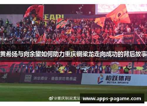 黄希扬与向余望如何助力重庆铜梁龙走向成功的背后故事 黄希扬与向余望如何助力重庆铜梁龙走向成功的背后故事